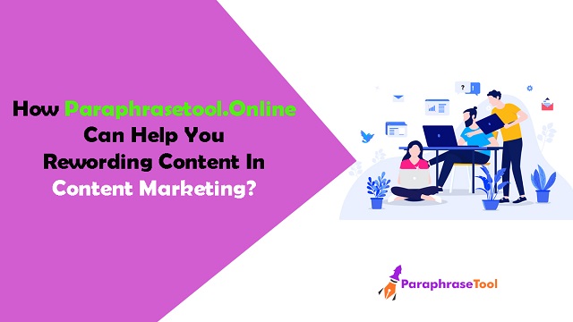 How Paraphrasetool.Online Can Help You Rewording Content In Content Marketing