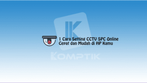 1 Cara Setting CCTV SPC Online Cepat dan Mudah di HP Kamu