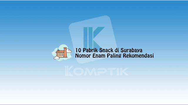 10 Pabrik Snack di Surabaya2C Nomor Enam Paling Rekomendasi