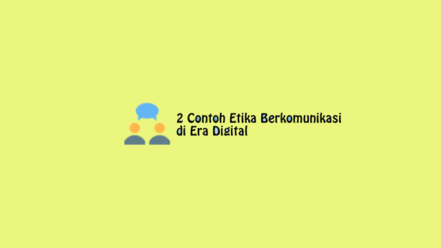 2 Contoh Etika Berkomunikasi di Era Digital