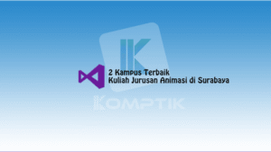 2 Kampus Terbaik Kuliah Jurusan Animasi di Surabaya