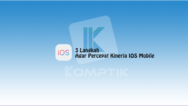 3 Langkah Agar Percepat Kinerja IOS Mobile