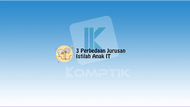3 Perbedaan Jurusan Istilah Anak IT