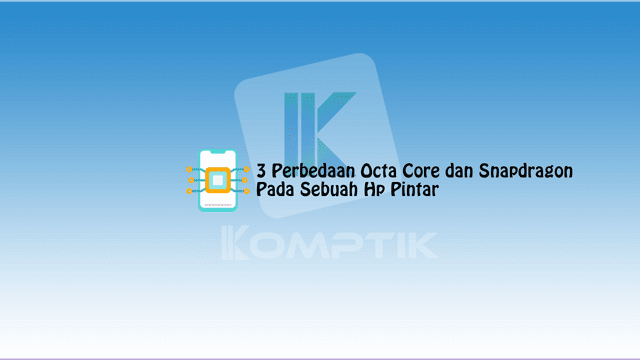 3 Perbedaan Octa Core dan Snapdragon Pada Sebuah Hp Pintar
