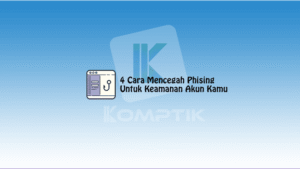 4 Cara Mencegah Phising Untuk Keamanan Akun Kamu