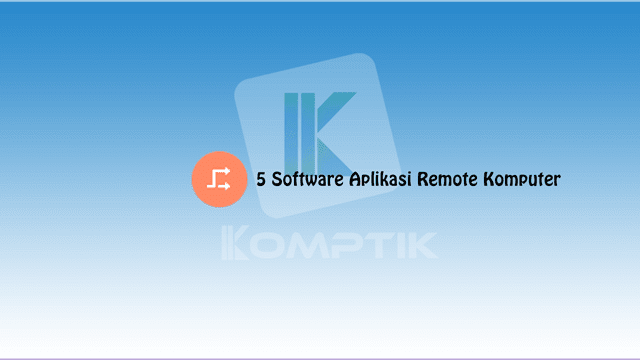 5 Software Aplikasi Remote Komputer