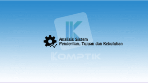 Analisis Sistem Pengertian Tujuan dan Kebutuhan