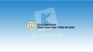 Cara Copy Paste Sheet Excel Agar Tidak Berubah
