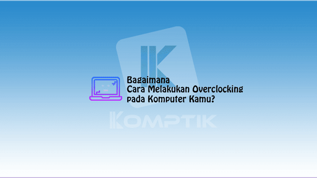 Cara Melakukan Overclocking