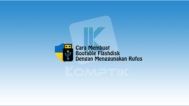 Cara Membuat Bootable Flashdisk Dengan Menggunakan Rufus