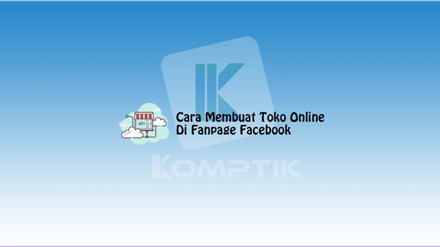 Cara Membuat Toko Online Di Fanpage Facebook