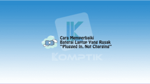 Cara Memperbaiki Baterai Laptop Yang Rusak