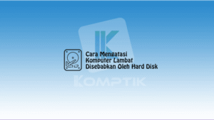 Cara Mengatasi Komputer Lambat Disebabkan Oleh Hard Disk
