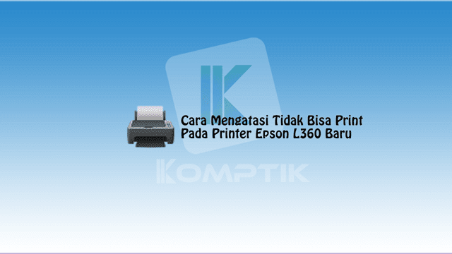 Cara Mengatasi Tidak Bisa Print Pada Printer Epson L360 Baru