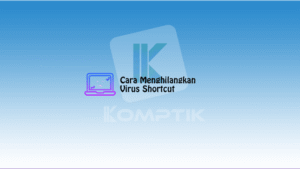 Cara Menghilangkan Virus Shortcut