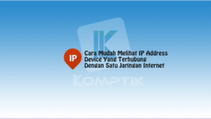 Cara Mudah Melihat IP Address Device Yang Terhubung Dengan Satu Jaringan Internet