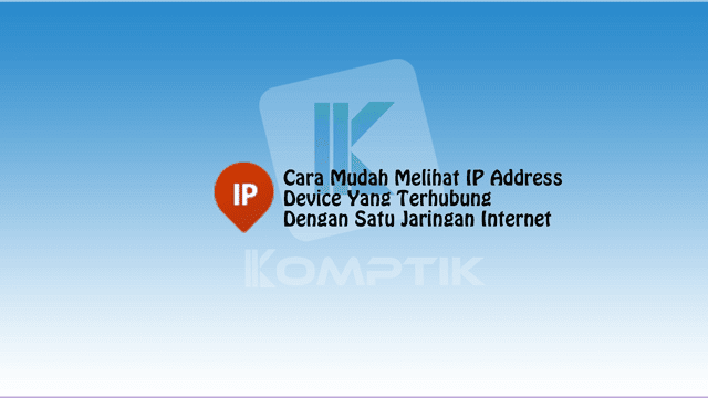 Cara Mudah Melihat IP Address Device Yang Terhubung Dengan Satu Jaringan Internet
