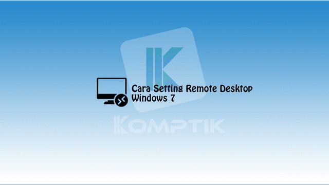 Cara Setting Remote Desktop Di Windows
