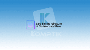 Cara Setting robots.txt di Blogspot yang Baru