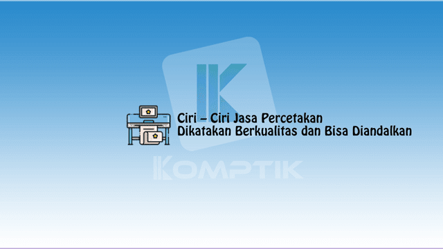Ciri–Ciri Jasa Percetakan Dikatakan Berkualitas dan Bisa Diandalkan