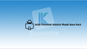 Inilah Penyebab Website Mudah Kena Hack
