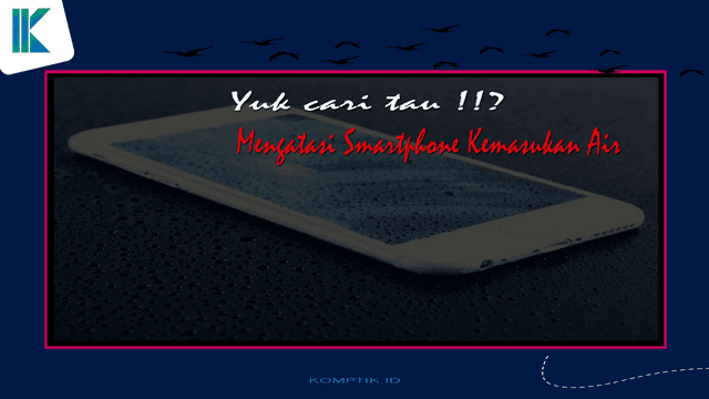Jangan Langsung Panik21 Ini Cara Mengatasi Smartphone Kemasukan Air