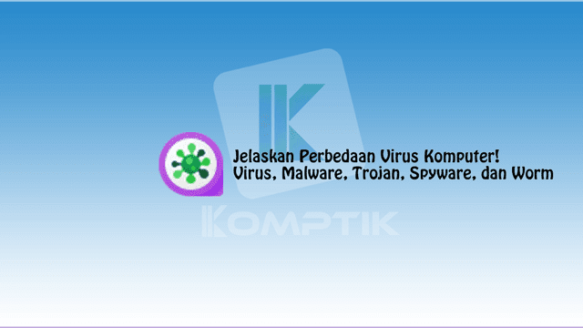 Jelaskan Perbedaan Virus Komputer21