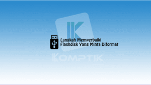 Langkah Memperbaiki Flashdisk Yang Minta Diformat