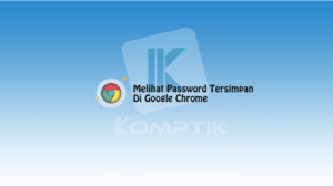Melihat Password Yang Tersimpan Di Google Chrome