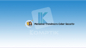 Mengenal Trendmicro Cyber Security