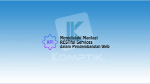 Menjelajahi Manfaat RESTful Services dalam Pengembangan Web