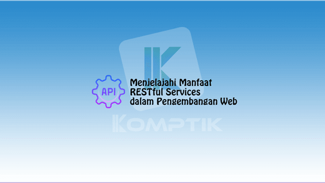 Menjelajahi Manfaat RESTful Services dalam Pengembangan Web