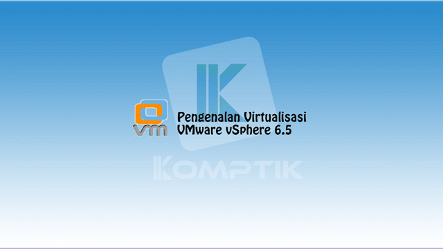 Pengenalan Virtualisasi2C VMware vSphere 6.5