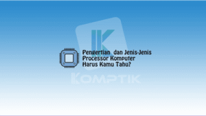Pengertian dan Jenis Jenis Processor Komputer yang Harus Kamu Tahu