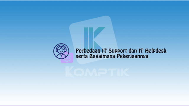 Perbedaan IT Support dan IT Helpdesk serta Bagaimana Pekerjaannya