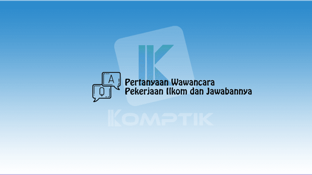 Pertanyaan Wawancara Pekerjaan Ilkom dan Jawabannya